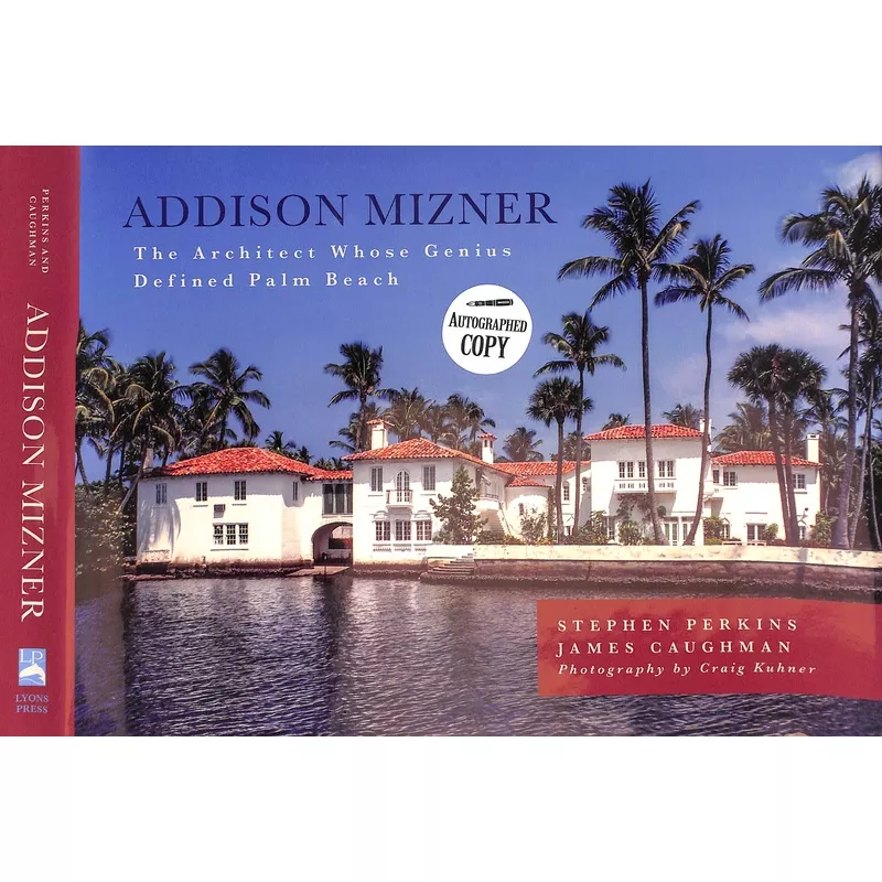“Addison Mizner: The Architect Whose Genius Defined Palm Beach” 2018 PERKINS, Stephen & CAUGHMAN, James (SOLD)